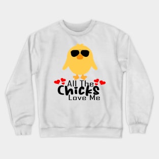 All the chicks love me Crewneck Sweatshirt